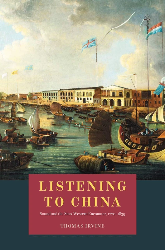Listening to China – Sound and the Sino–Western Encounter, 1770–1839 (New Material Histories of Music)
