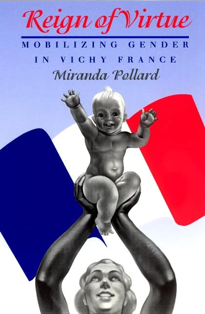 Reign of Virtue – Mobilizing Gender in Vichy France (Women in Culture and Society)