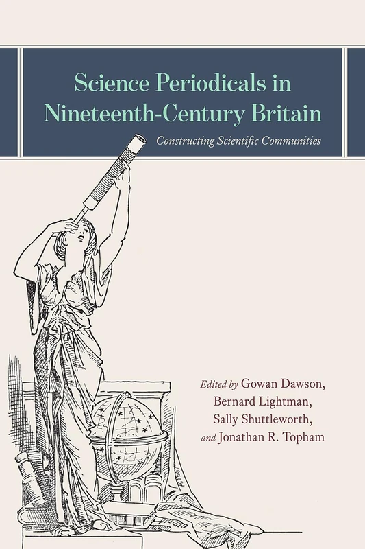 Science Periodicals in Nineteenth–Century Britain – Constructing Scientific Communities