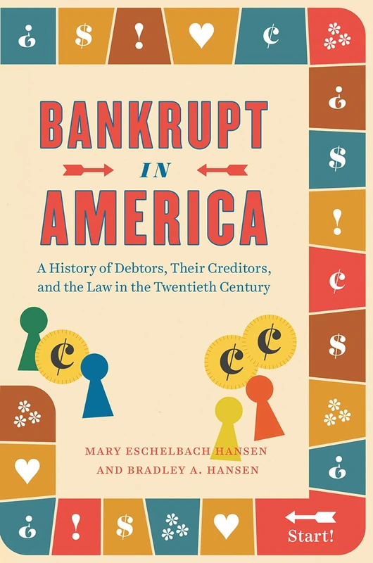 Bankrupt in America – A History of Debtors, Their Creditors, and the Law in the Twentieth Century (Markets and Governments in Economic History)