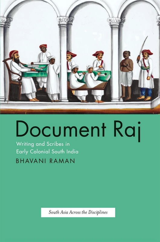 Document Raj – Writing and Scribes in Early Colonial South India (South Asia Across the Disciplines)
