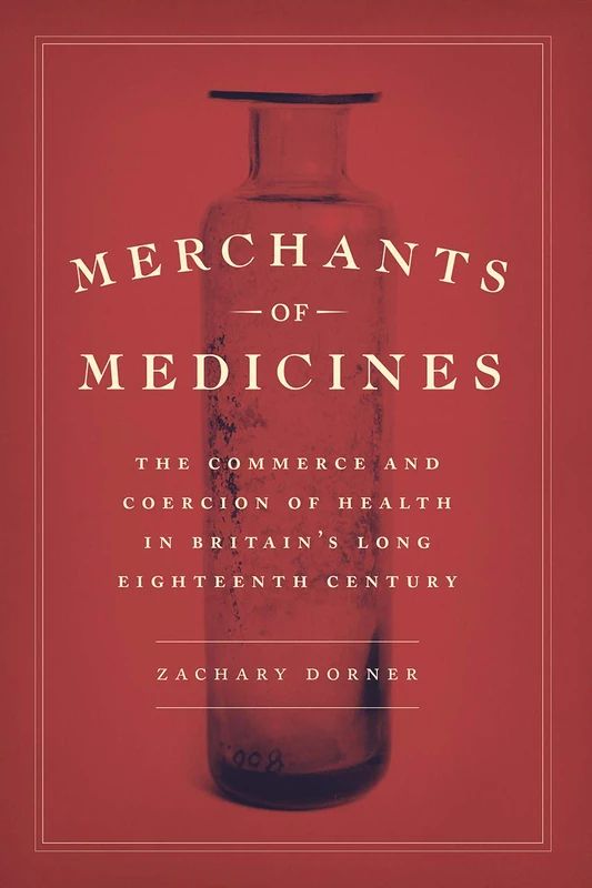 Merchants of Medicines – The Commerce and Coercion of Health in Britain`s Long Eighteenth Century