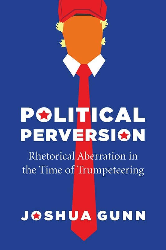Political Perversion – Rhetorical Aberration in the Time of Trumpeteering