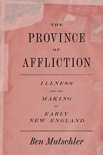 The Province of Affliction – Illness and the Making of Early New England (American Beginnings, 1500-1900) - Image 1