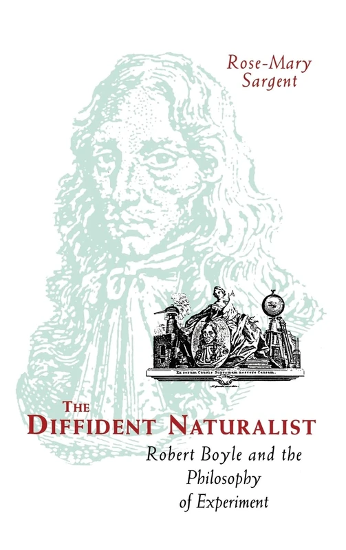 Diffident Naturalist: Robert Boyle and the Philosophy of Experiment (Science and Its Conceptual Foundations series)