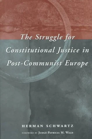 The Struggle for Constitutional Justice in Post– Communist Europe (Constitutionalism in Eastern Europe)