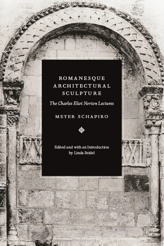 Romanesque Architectural Sculpture - Charles Eliot Norton Lectures