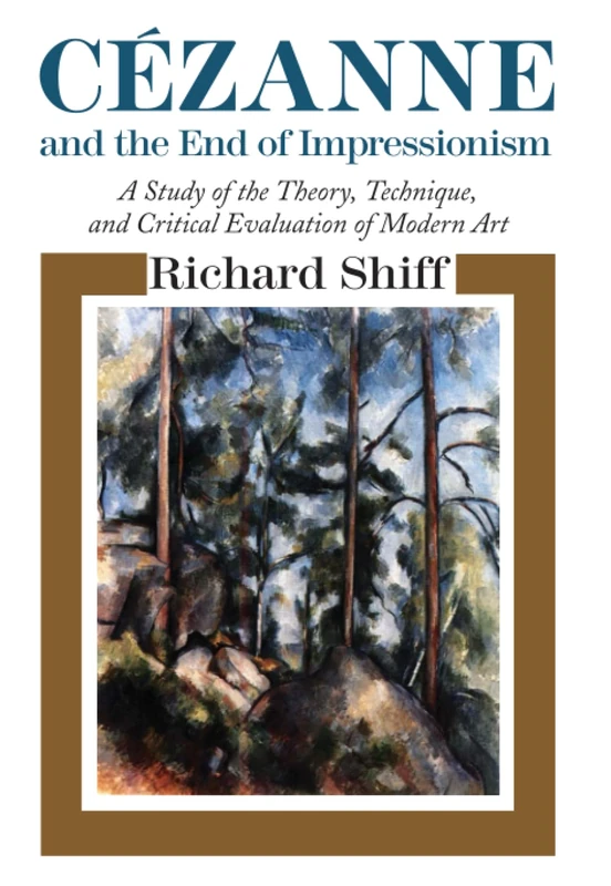 Cezanne and the End of Impressionism: A Study of the Theory, Technique, and Critical Evaluation of Modern Art