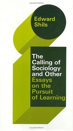 The Calling of Sociology & Other Essays on the Pursuit of Learning: The Calling of Sociology and Other Essays on the Pursuit of Learning: v. 3 (Selected Papers of Edward Shils)
