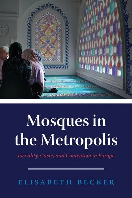 Mosques in the Metropolis: Incivility, Caste, and Contention in Europe - Image 1