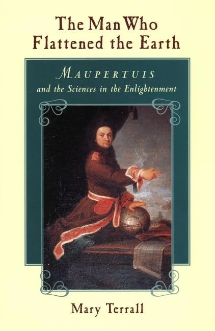 The Man Who Flattened the Earth – Maupertuis & the Sciences in the Enlightenment