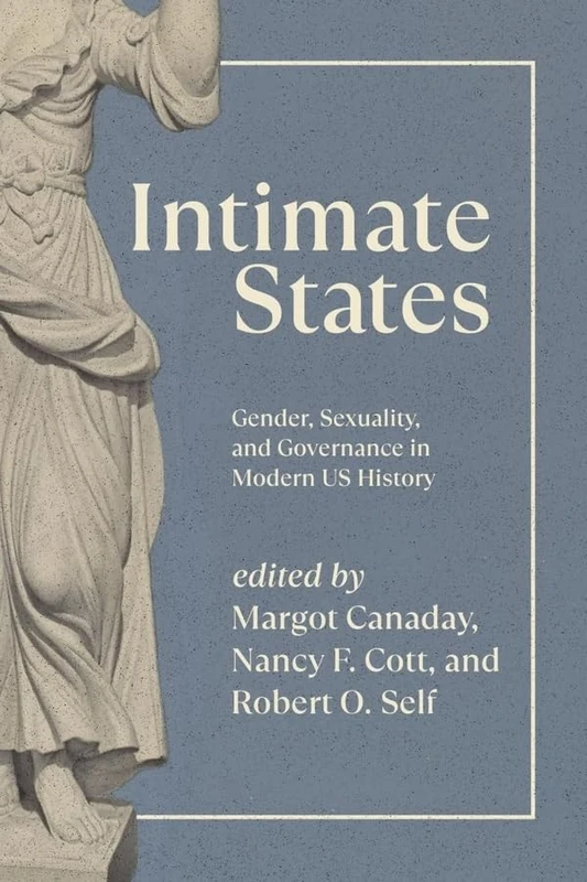 Intimate States: Gender, Sexuality, and Governance in Modern US History