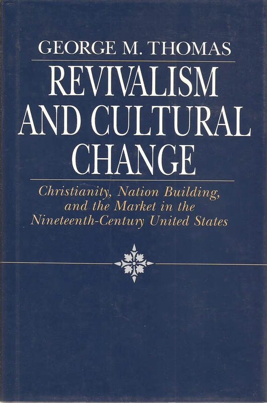Revivalism & Cultural Change – Christianity, Nation Building, & the Market in the Nineteenth– Century United States