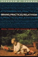Brains/Practices/Relativism – Social Theory after Cognitive Science