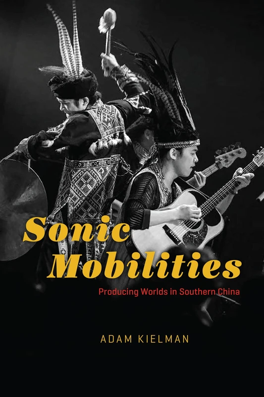 Sonic Mobilities: Producing Worlds in Southern China (Chicago Studies in Ethnomusicology)