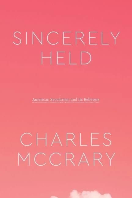 Sincerely Held: American Secularism and Its Believers (Class 200: New Studies in Religion)