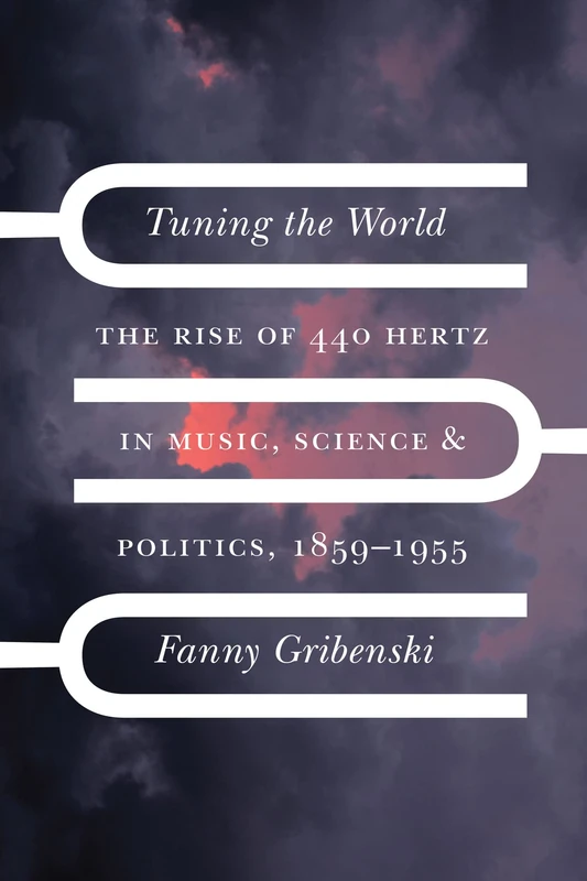 Tuning the World: The Rise of 440 Hertz in Music, Science, and Politics, 1859–1955 (New Material Histories of Music) - Image 1