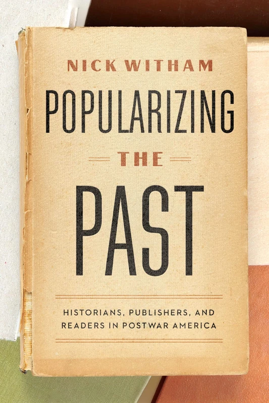 Popularizing the Past: Historians, Publishers, and Readers in Postwar America - Image 1
