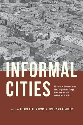 Informal Cities: Histories of Governance and Inequality in Latin Europe, Latin America, and Colonial North Africa