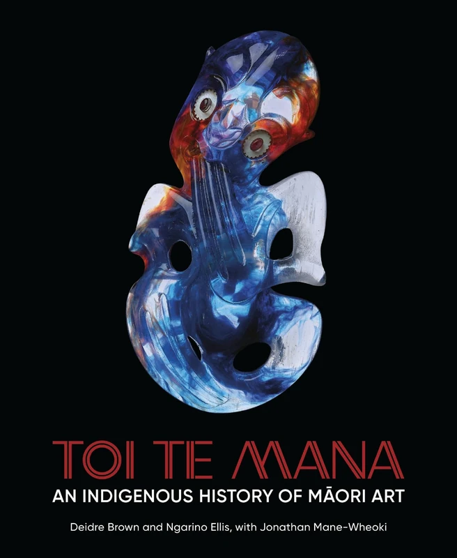 Toi Te Mana: An Indigenous History of Maori Art (Abakanowicz Arts and Culture Collection)