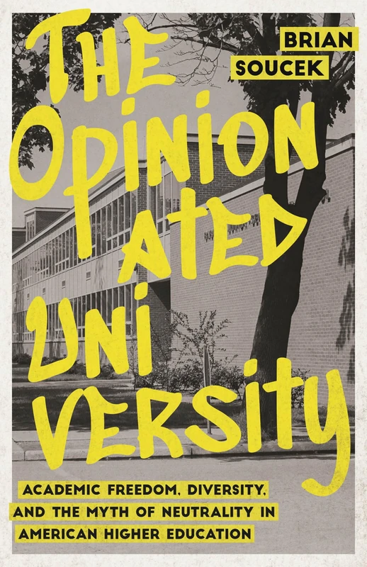 The Opinionated University: Academic Freedom, Diversity, and the Myth of Neutrality in American Higher Education