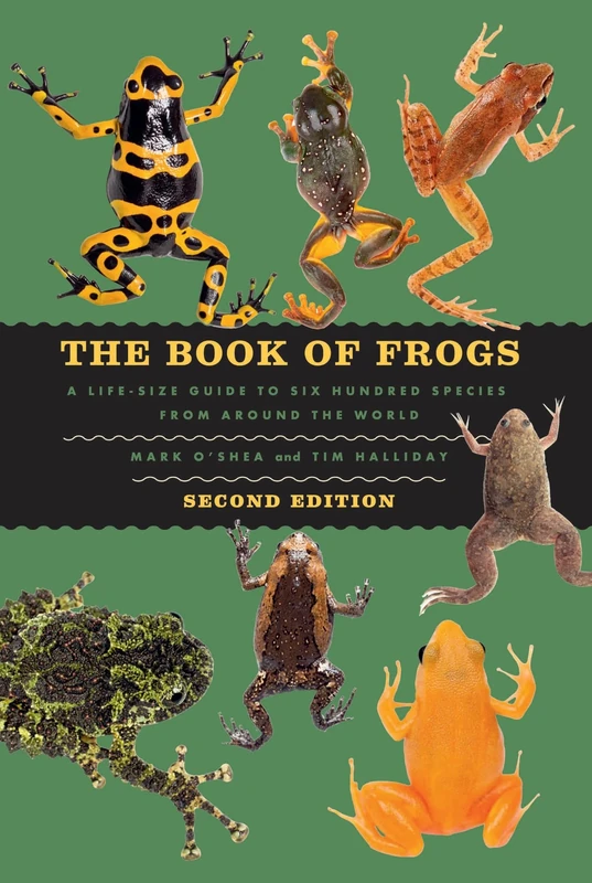The Book of Frogs: A Life-Size Guide to Six Hundred Species from around the World, Second Edition (Life-Size Guides to the Best of Nature)