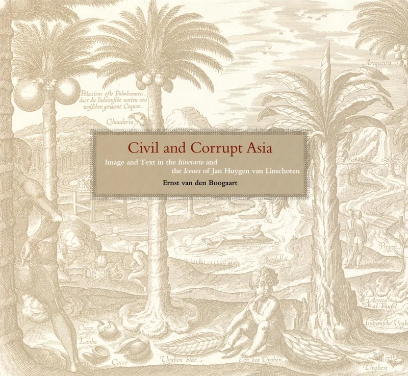 Civil & Corrupt Asia: Image and Text in the Itinerario and the Icones of Jan Huygen Van Linschoten