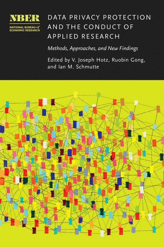 Data Privacy Protection and the Conduct of Applied Research: Methods, Approaches, and New Findings (National Bureau of Economic Research Conference Report)
