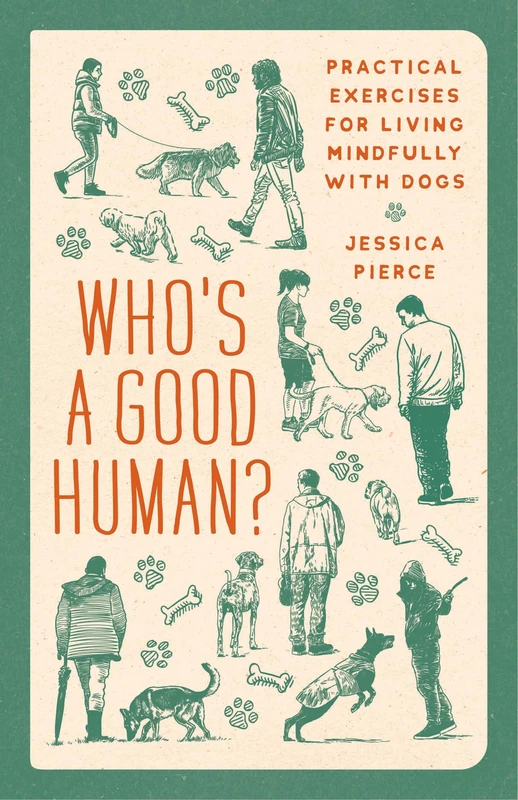 Who's a Good Human?: Practical Exercises for Living Mindfully with Dogs