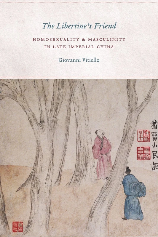 The Libertine′s Friend – Homosexuality and Masculinity in Late Imperial China