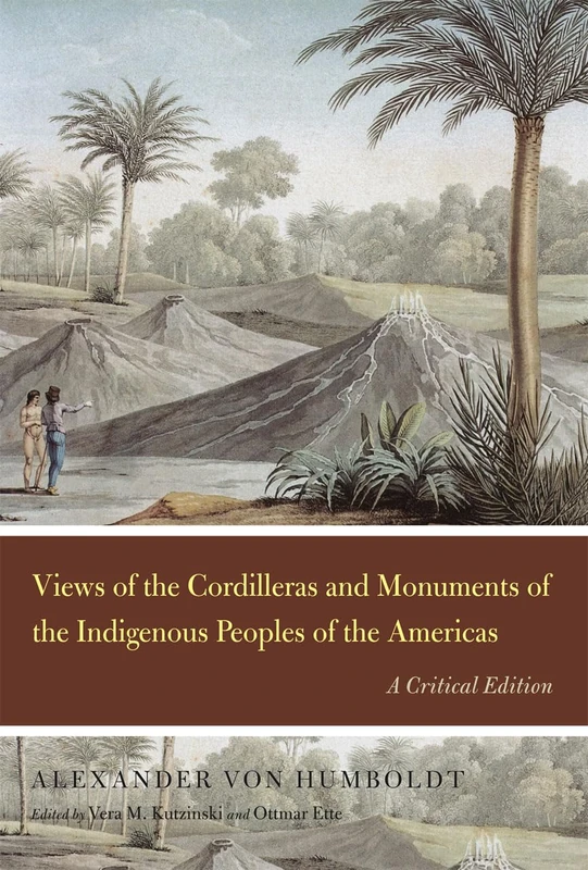 Views of the Cordilleras and Monuments of the Indigenous Peoples of the Americas – A Critical Edition (Alexander von Humboldt in English)