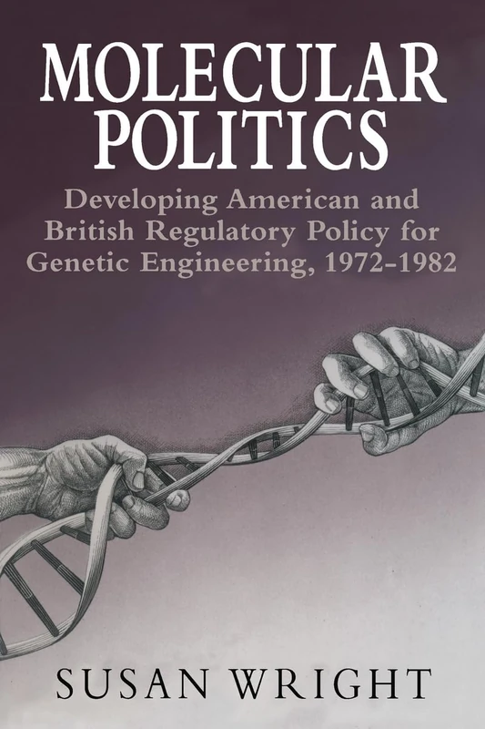 Molecular Politics: Developing American and British Regulatory Policy for Genetic Engineering, 1972-1982