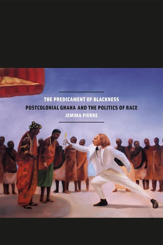 The Predicament of Blackness – Postcolonial Ghana and the Politics of Race