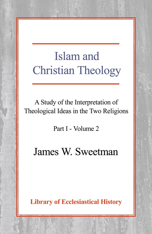 Islam and Christian Theology, Pt 1 Vol 2: A Study of the Interpretation of Theological Ideas in the Two Religions (Part 1, Volume II) (Library of Ecclesiastical History)