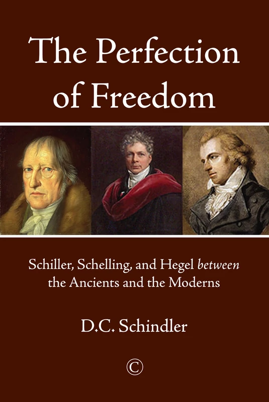 The Perfection of Freedom: Schiller, Schelling, and Hegel between the Ancients and the Moderns