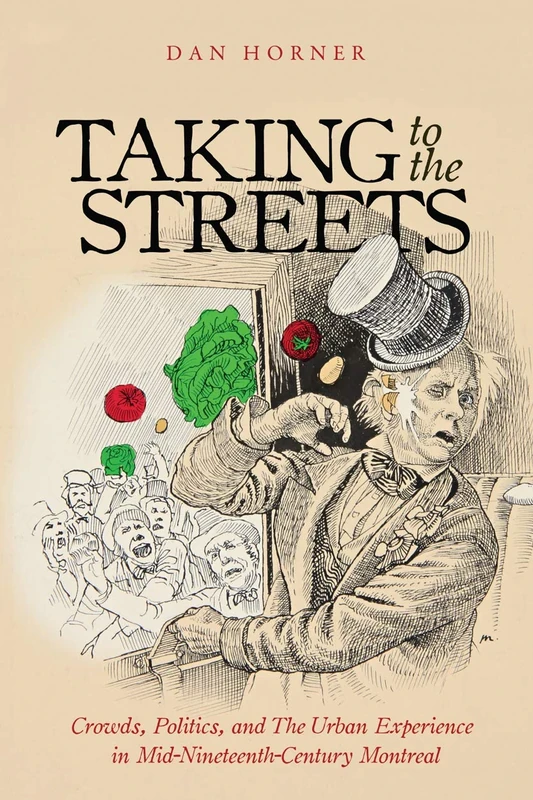 Taking to the Streets: Crowds, Politics, and the Urban Experience in Mid-Nineteenth-Century Montreal (Studies on the History of Quebec/Études D'histoire Du Québec)