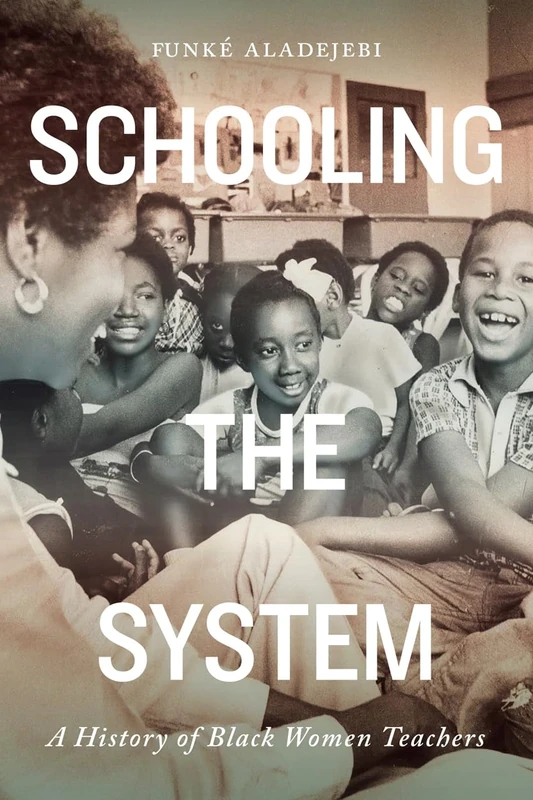 Schooling the System: A History of Black Women Teachers (Rethinking Canada in the World, 8)