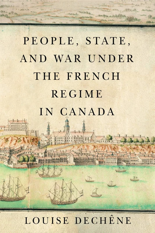People, State, and War under the French Regime in Canada (McGill-Queen's French Atlantic Worlds Series)
