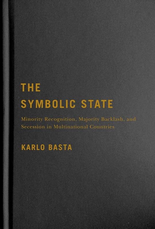 The Symbolic State: Minority Recognition, Majority Backlash, and Secession in Multinational Countries (Democracy, Diversity, and Citizen Engagement Series)