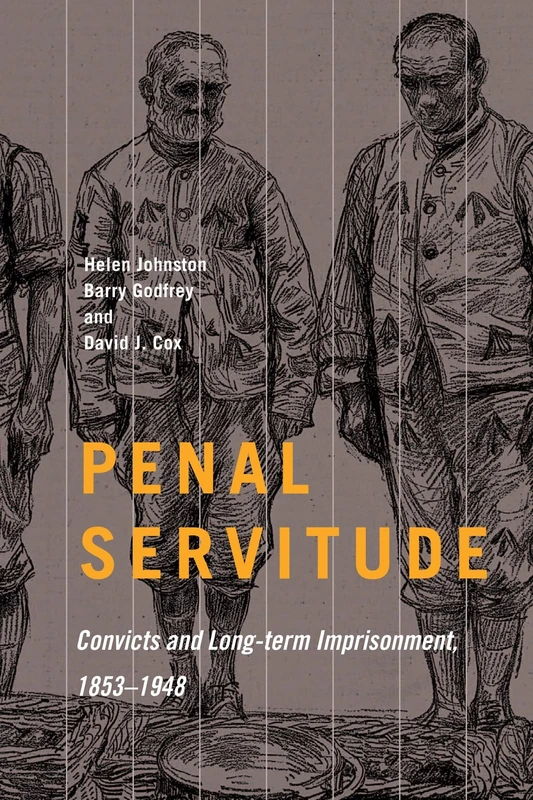 Penal Servitude: Convicts and Long-Term Imprisonment, 1853–1948 (States, People, and the History of Social Change, 5)