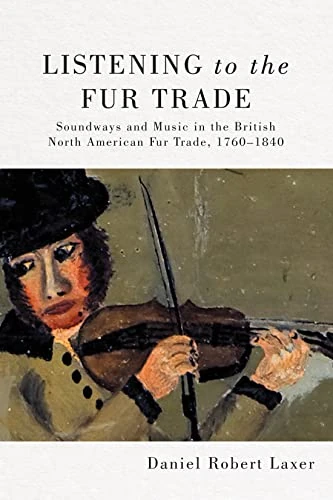 Listening to the Fur Trade: Soundways and Music in the British North American Fur Trade, 1760–1840 (McGill-Queen's Studies in Early Canada / Avant le Canada, 3) - Image 1