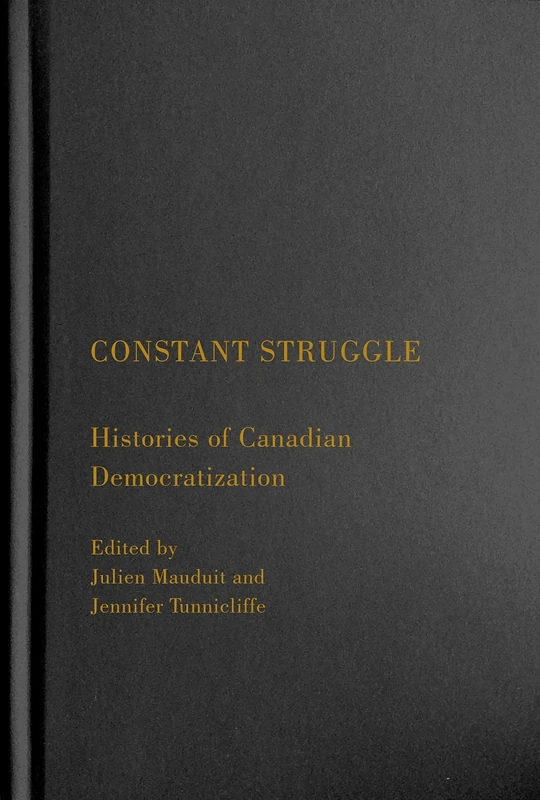 Constant Struggle: Histories of Canadian Democratization (Rethinking Canada in the World, 9)