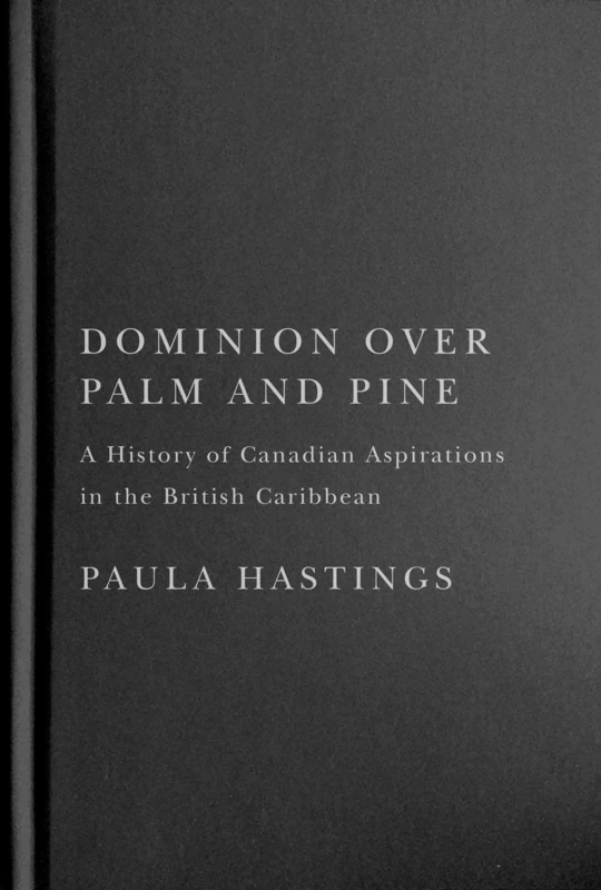 Dominion over Palm and Pine: A History of Canadian Aspirations in the British Caribbean (Rethinking Canada in the World, 11) - Image 1