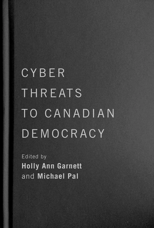 Cyber-Threats to Canadian Democracy: Volume 6 (McGill-Queen's/Brian Mulroney Institute of Government Studies in Leadership, Public Policy, and Governance, 6)