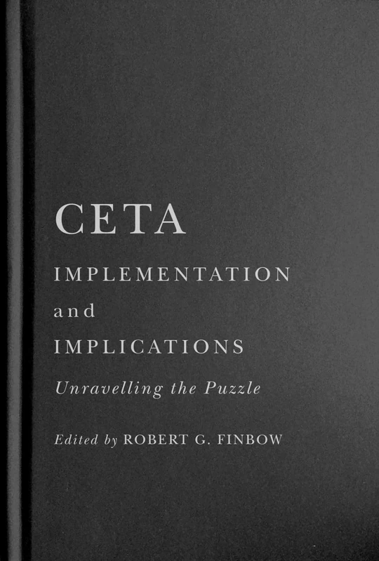CETA Implementation and Implications: Unravelling the Puzzle (McGill-Queen's/Brian Mulroney Institute of Government Studies in Leadership, Public Policy, and Governance)