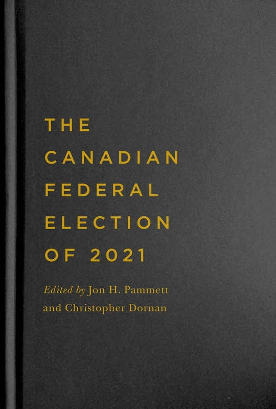 The Canadian Federal Election of 2021: Volume 7 (McGill-Queen's/Brian Mulroney Institute of Government Studies in Leadership, Public Policy, and Governance, 7)