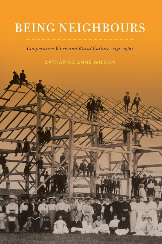 Being Neighbours: Cooperative Work and Rural Culture, 1830–1960 (McGill-Queen's Rural, Wildland, and Resource Studies, 16) - Image 1