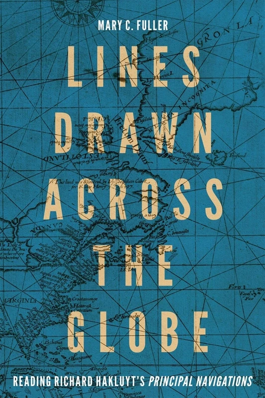 Lines Drawn across the Globe: Reading Richard Hakluyt’s “Principal Navigations” (McGill-Queen's Studies in the History of Ideas)