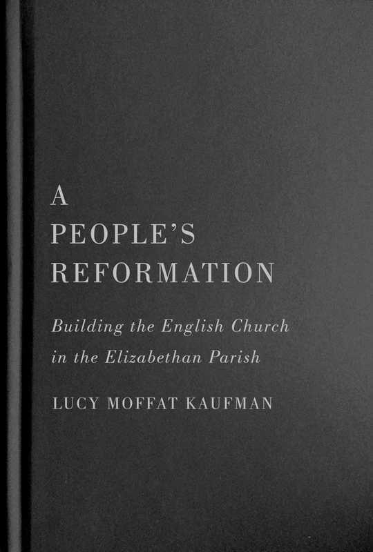 A People’s Reformation: Building the English Church in the Elizabethan Parish (McGill-Queen's Studies in the History of Religion, 98)