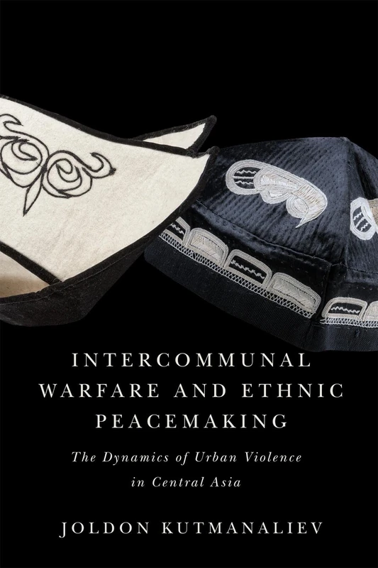 Intercommunal Warfare and Ethnic Peacemaking: The Dynamics of Urban Violence in Central Asia (McGill-Queen's Studies in Protest, Power, and Resistance, 7)